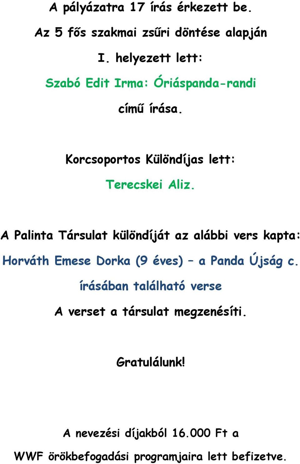 A Palinta Társulat különdíját az alábbi vers kapta: Horváth Emese Dorka (9 éves) a Panda Újság c.