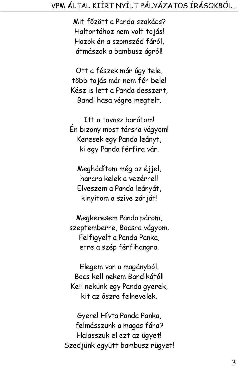 Keresek egy Panda leányt, ki egy Panda férfira vár. Meghódítom még az éjjel, harcra kelek a vezérrel! Elveszem a Panda leányát, kinyitom a szíve zárját!