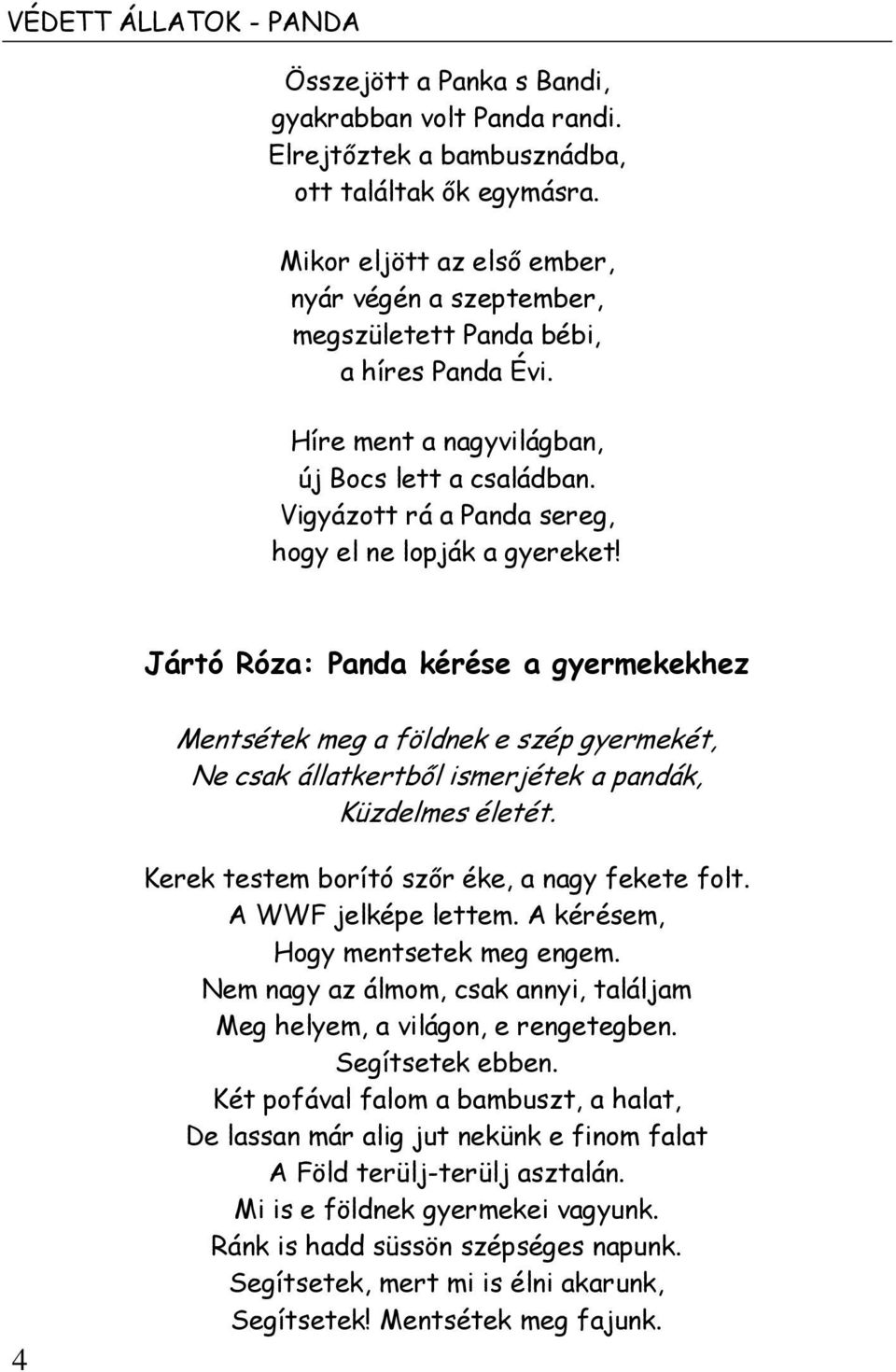 Vigyázott rá a Panda sereg, hogy el ne lopják a gyereket! Jártó Róza: Panda kérése a gyermekekhez Mentsétek meg a földnek e szép gyermekét, Ne csak állatkertből ismerjétek a pandák, Küzdelmes életét.