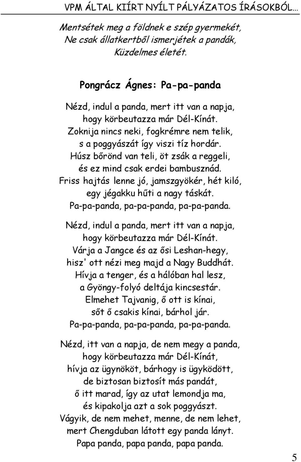 Húsz bőrönd van teli, öt zsák a reggeli, és ez mind csak erdei bambusznád. Friss hajtás lenne jó, jamszgyökér, hét kiló, egy jégakku hűti a nagy táskát. Pa-pa-panda, pa-pa-panda, pa-pa-panda.