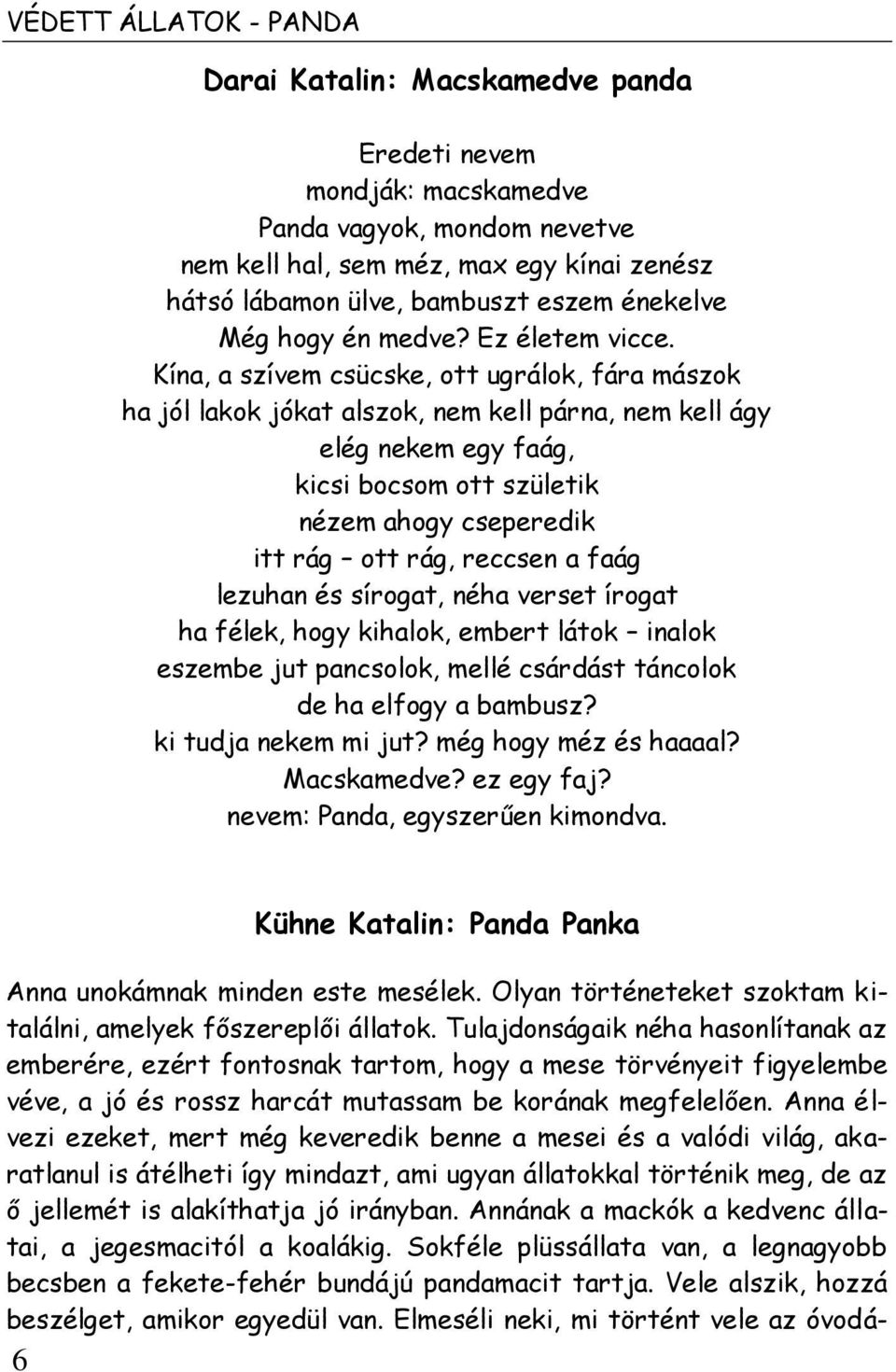 Kína, a szívem csücske, ott ugrálok, fára mászok ha jól lakok jókat alszok, nem kell párna, nem kell ágy elég nekem egy faág, kicsi bocsom ott születik nézem ahogy cseperedik itt rág ott rág, reccsen