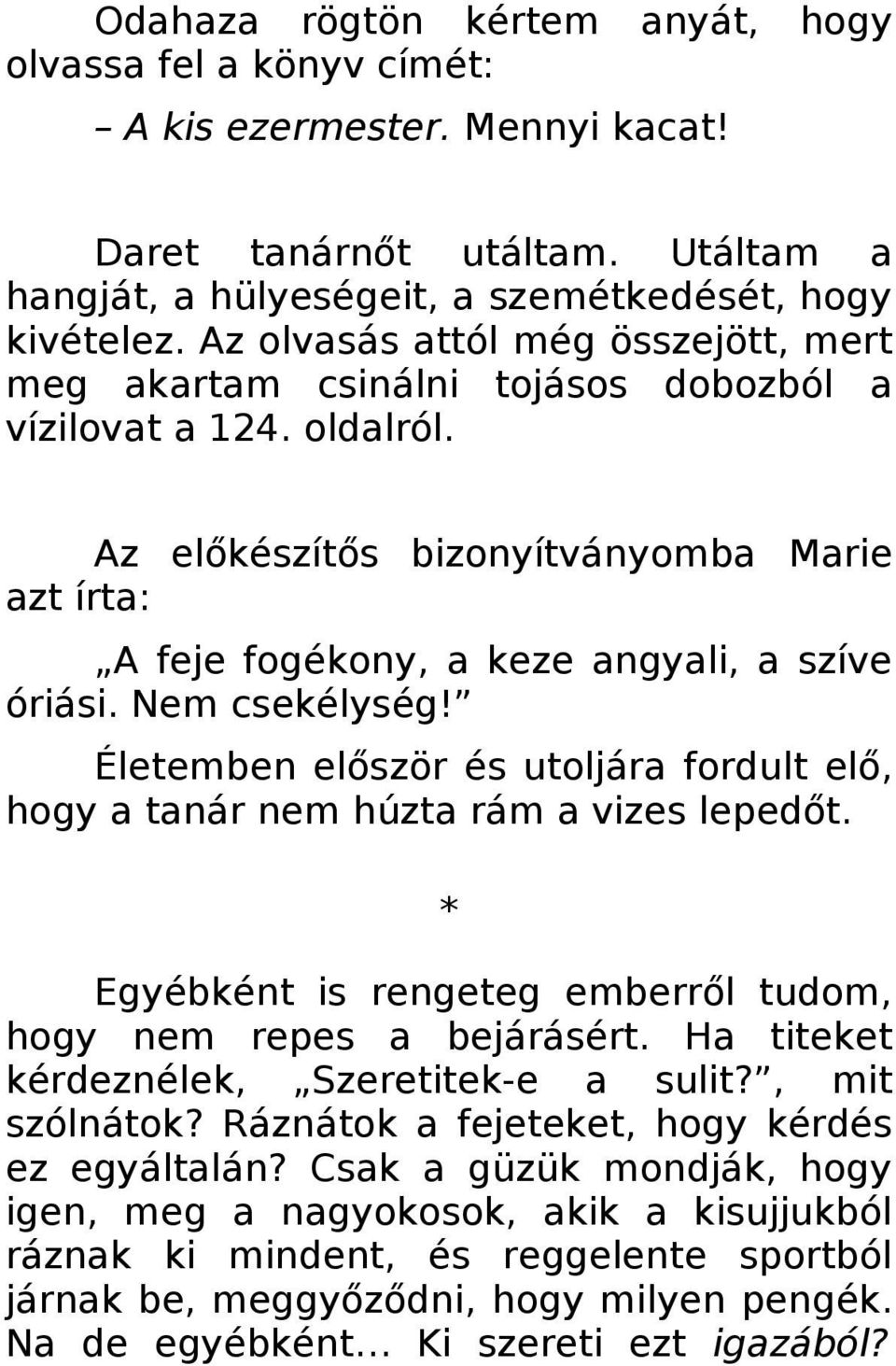 Nem csekélység! Életemben először és utoljára fordult elő, hogy a tanár nem húzta rám a vizes lepedőt. * Egyébként is rengeteg emberről tudom, hogy nem repes a bejárásért.