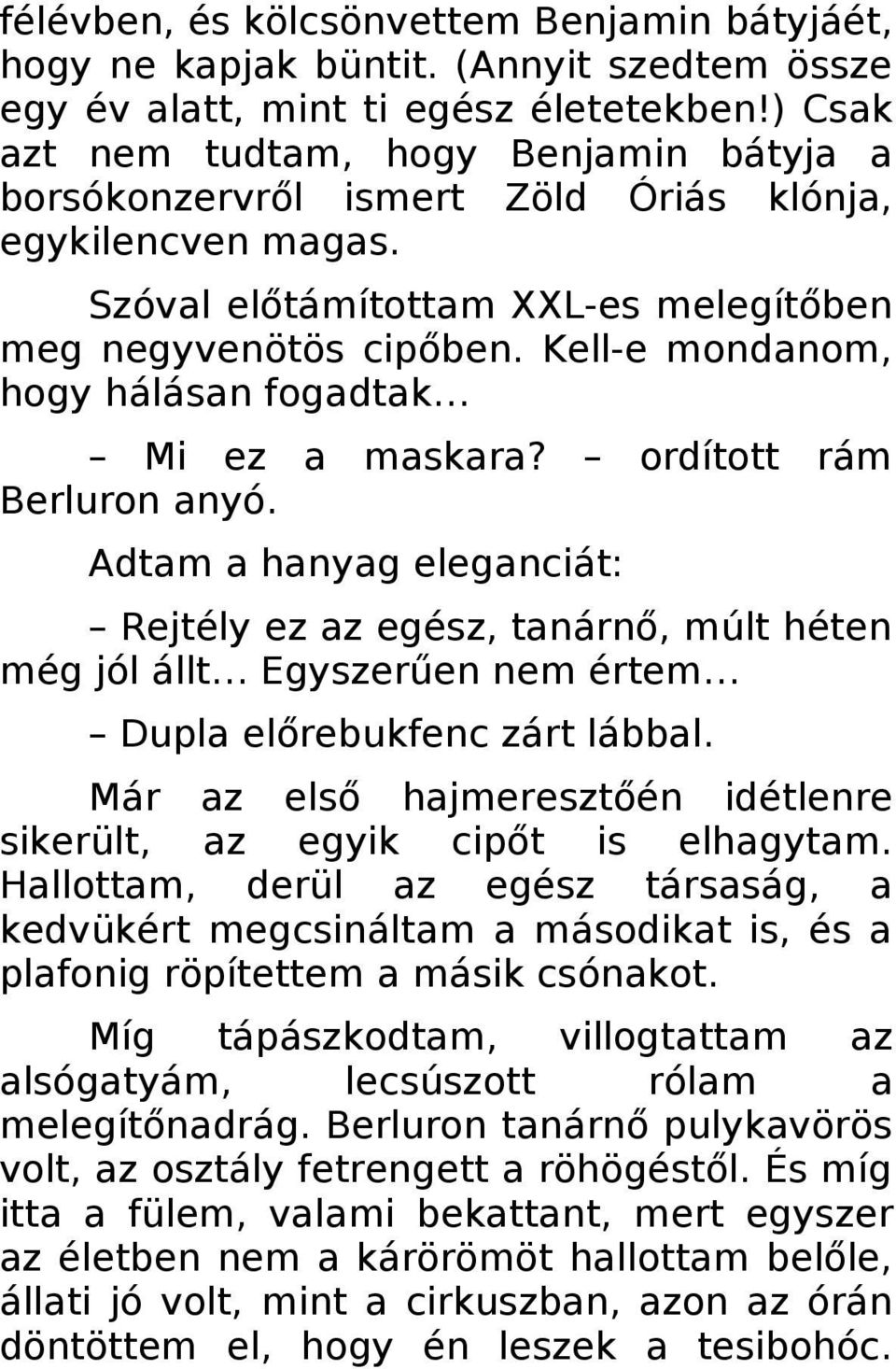 Kell-e mondanom, hogy hálásan fogadtak Mi ez a maskara? ordított rám Berluron anyó.