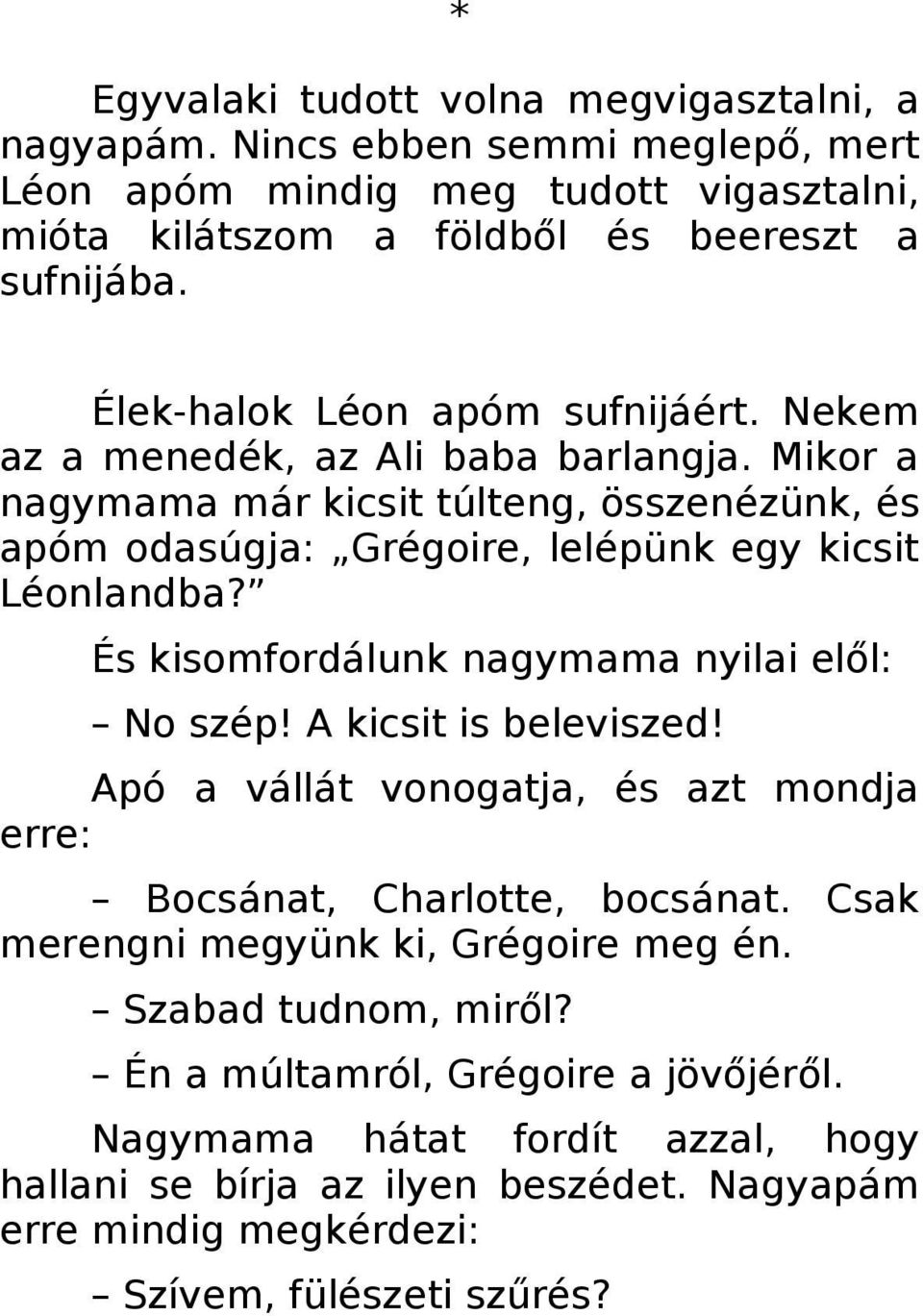 És kisomfordálunk nagymama nyilai elől: No szép! A kicsit is beleviszed! Apó a vállát vonogatja, és azt mondja erre: Bocsánat, Charlotte, bocsánat.