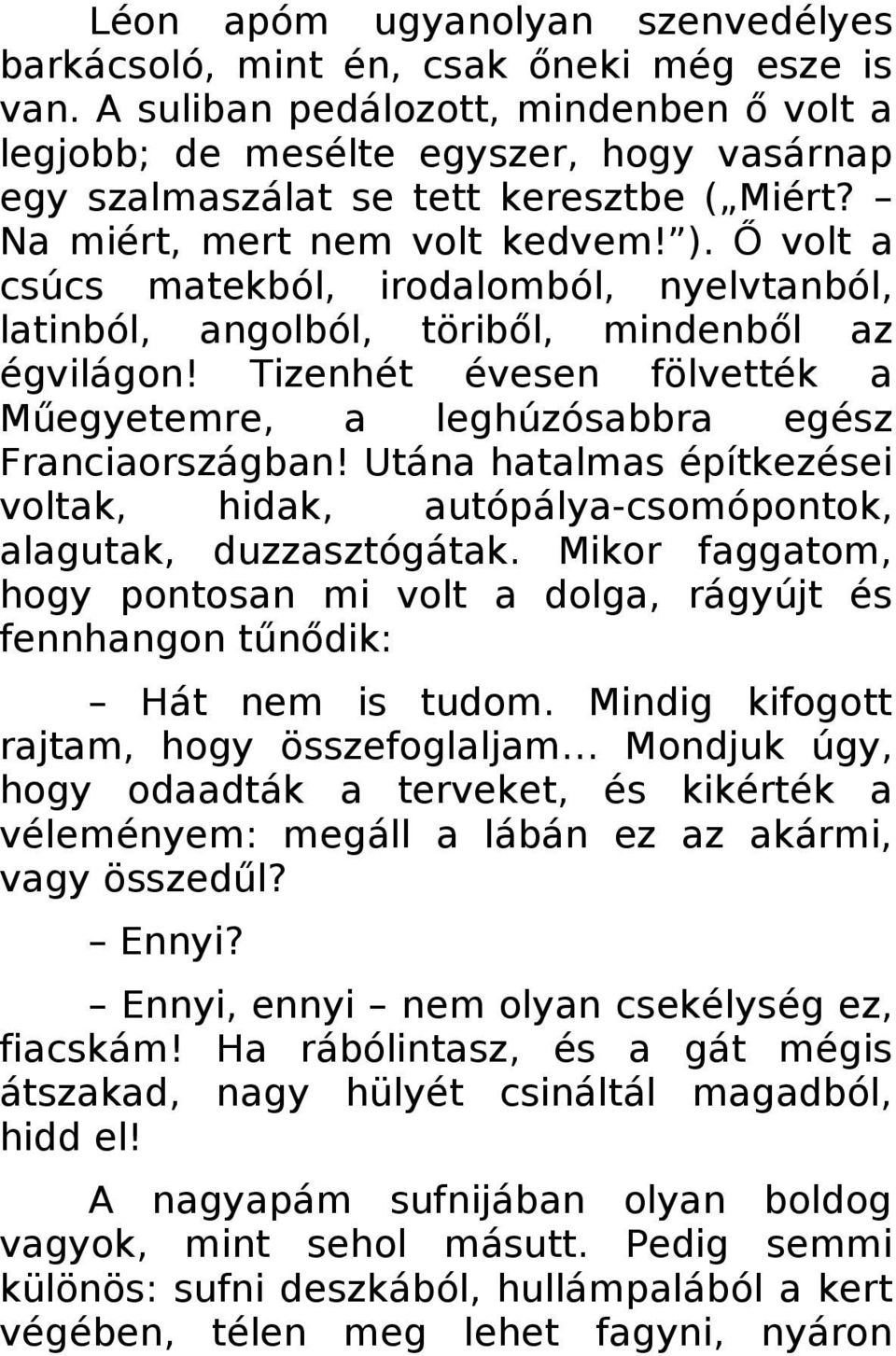 Ő volt a csúcs matekból, irodalomból, nyelvtanból, latinból, angolból, töriből, mindenből az égvilágon! Tizenhét évesen fölvették a Műegyetemre, a leghúzósabbra egész Franciaországban!