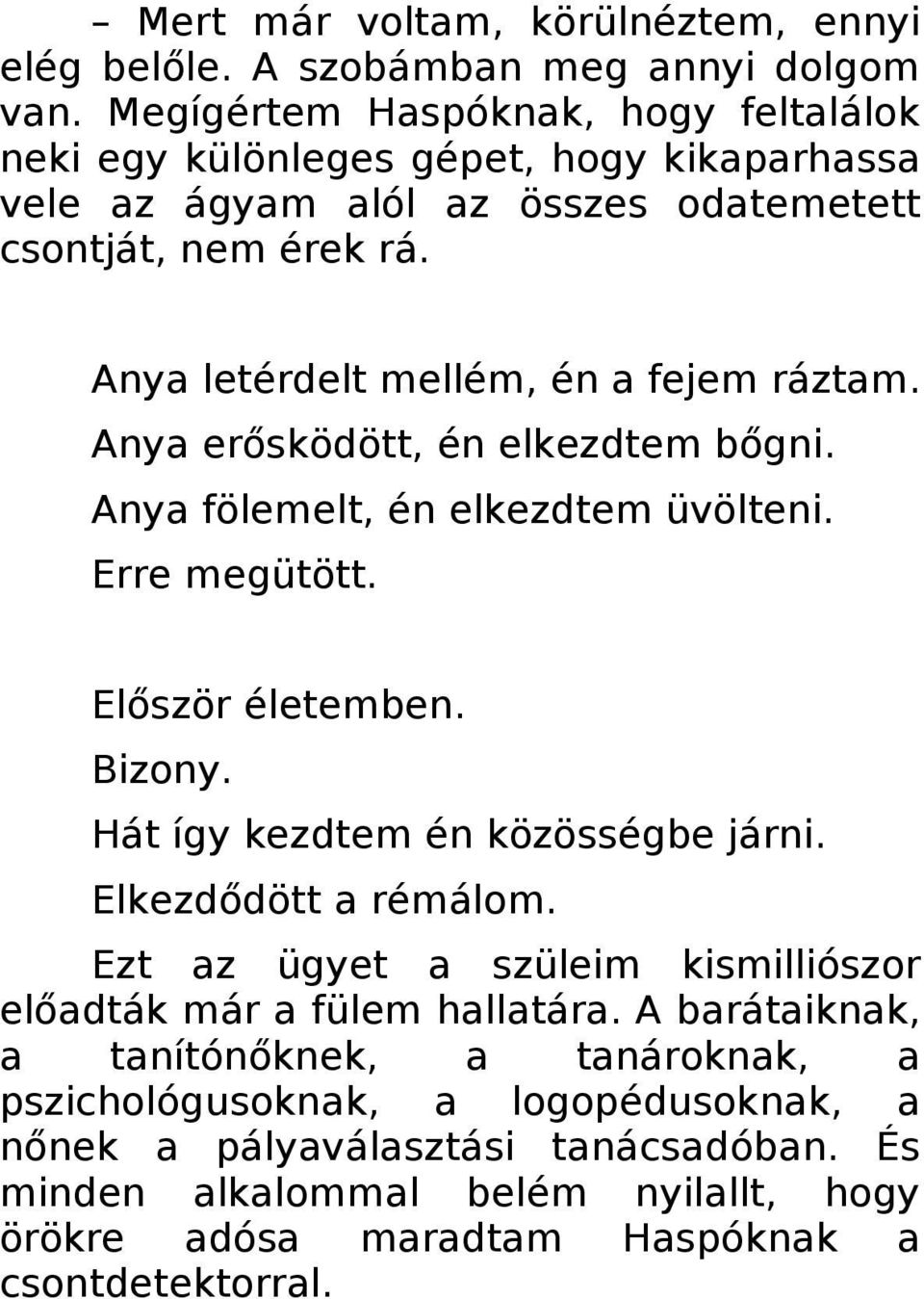 Anya letérdelt mellém, én a fejem ráztam. Anya erősködött, én elkezdtem bőgni. Anya fölemelt, én elkezdtem üvölteni. Erre megütött. Először életemben. Bizony.