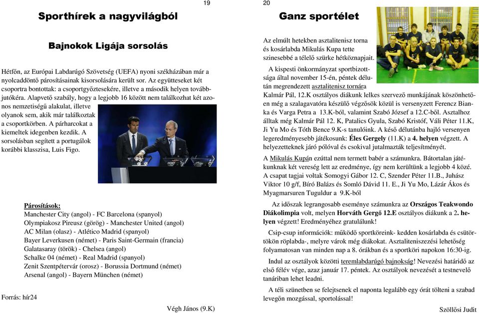 Alapvető szabály, hogy a legjobb 16 között nem találkozhat két azonos nemzetiségű alakulat, illetve olyanok sem, akik már találkoztak a csoportkörben. A párharcokat a kiemeltek idegenben kezdik.