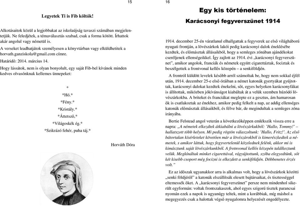 com címre. Határidő: 2014. március 14. Hogy lássátok, nem is olyan bonyolult, egy saját Fib-bel kívánok minden kedves olvasónknak kellemes ünnepeket: * *Hó.* *Fény.* *Kristály.