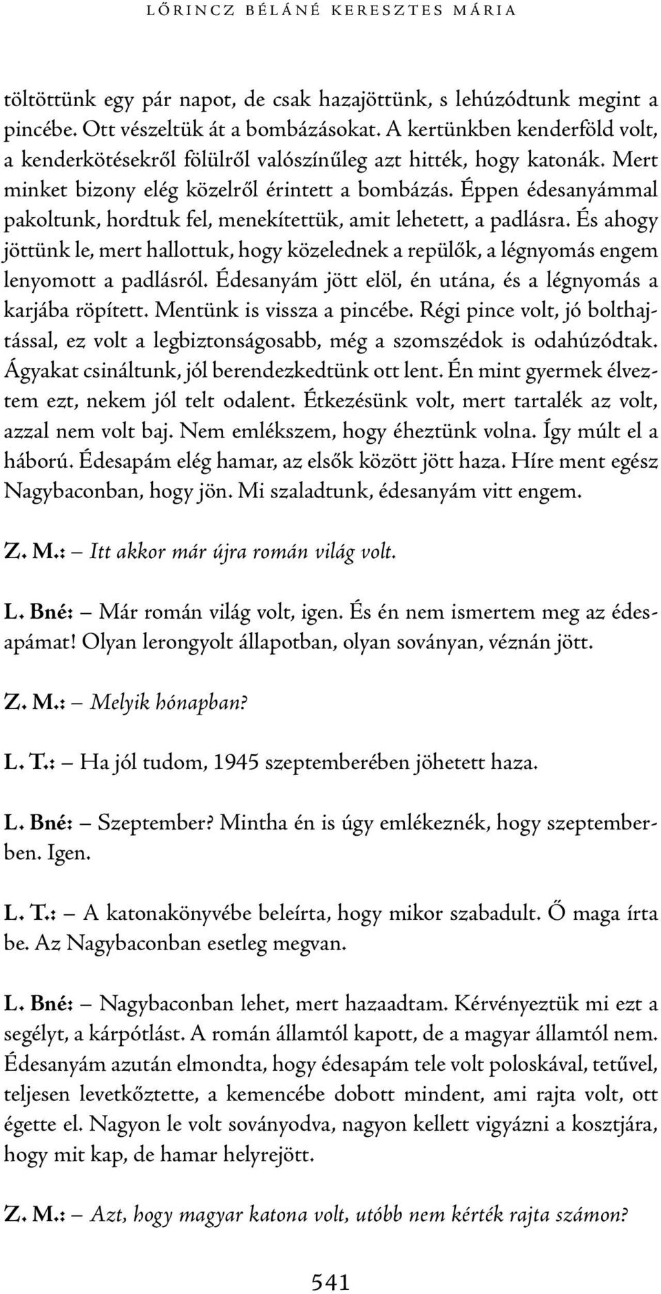 Éppen édesanyámmal pakoltunk, hordtuk fel, menekítettük, amit lehetett, a padlásra. És ahogy jöttünk le, mert hallottuk, hogy közelednek a repülők, a légnyomás engem lenyomott a padlásról.