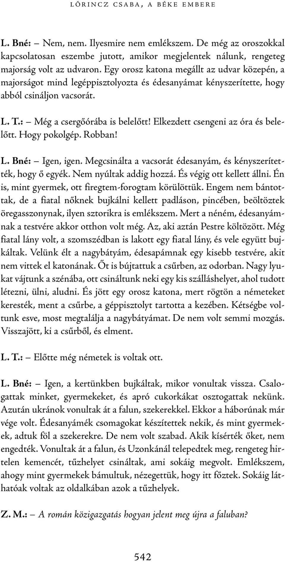 Elkezdett csengeni az óra és bele - lőtt. Hogy pokolgép. Robban! L. Bné: Igen, igen. Megcsinálta a vacsorát édesanyám, és kényszerítették, hogy ő egyék. Nem nyúltak addig hozzá.