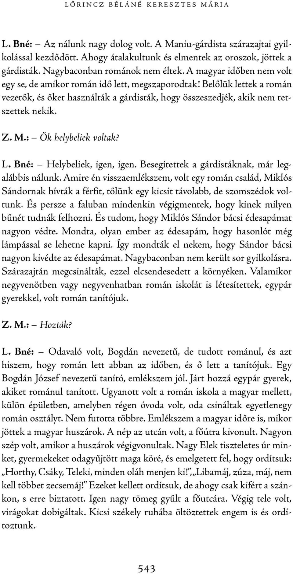 Belőlük lettek a román vezetők, és őket használták a gárdisták, hogy összeszedjék, akik nem tetszettek nekik. Z. M.: Ők helybeliek voltak? L. Bné: Helybeliek, igen, igen.