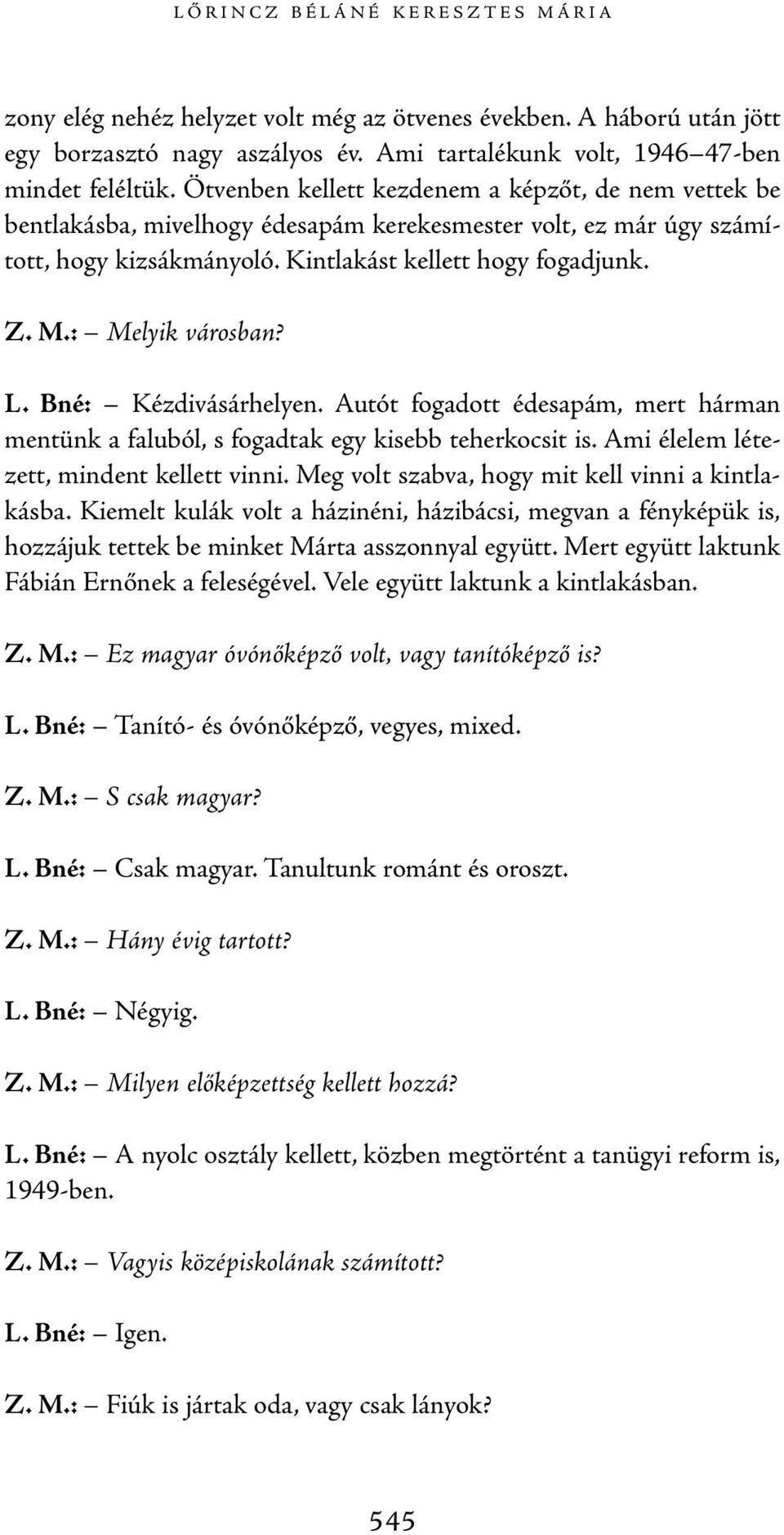 : Melyik városban? L. Bné: Kézdivásárhelyen. Autót fogadott édesapám, mert hárman mentünk a faluból, s fogadtak egy kisebb teherkocsit is. Ami élelem létezett, mindent kellett vinni.