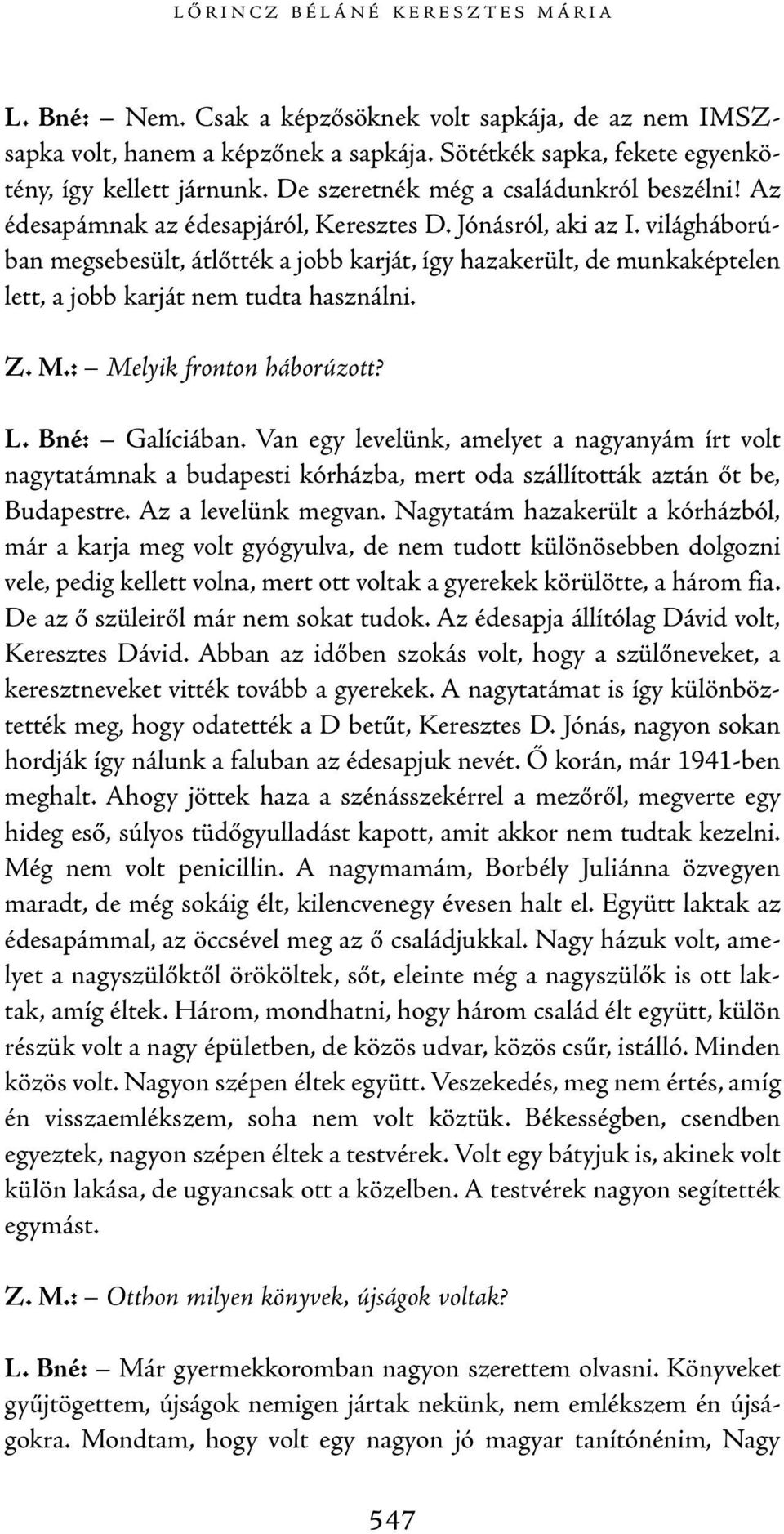 világháborúban megsebesült, átlőtték a jobb karját, így hazakerült, de munkaképtelen lett, a jobb karját nem tudta használni. Z. M.: Melyik fronton háborúzott? L. Bné: Galíciában.