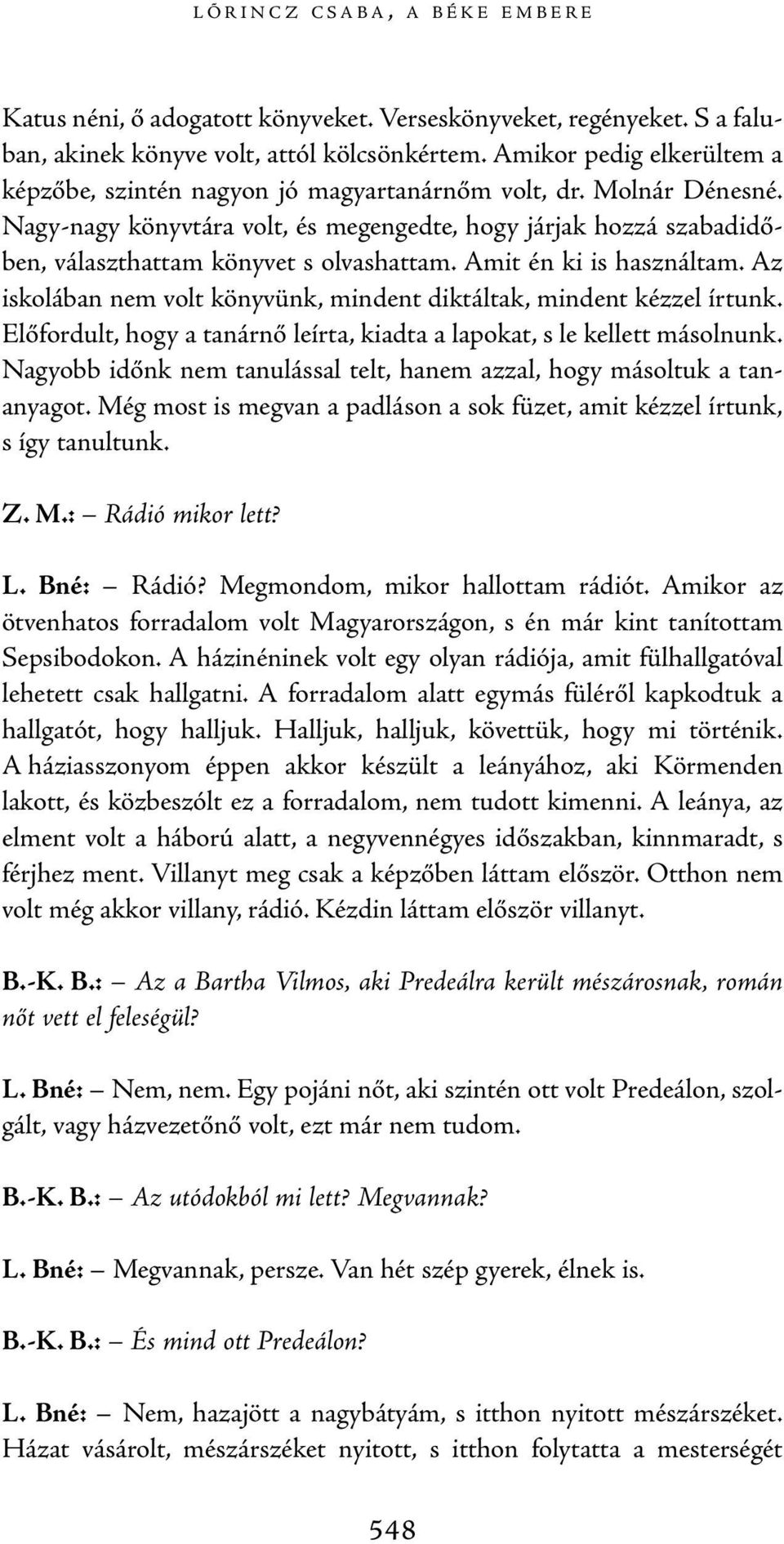 Nagy-nagy könyvtára volt, és megengedte, hogy járjak hozzá szabadidőben, választhattam könyvet s olvashattam. Amit én ki is használtam.