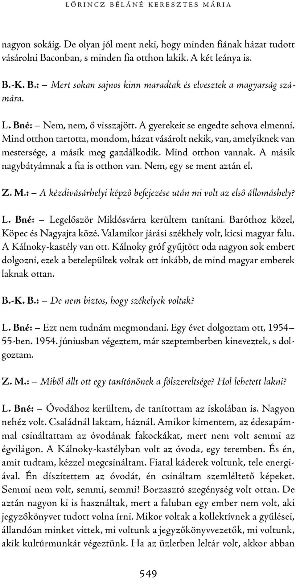 A másik nagybátyámnak a fia is otthon van. Nem, egy se ment aztán el. Z. M.: A kézdivásárhelyi képző befejezése után mi volt az első állomáshely? L. Bné: Legelőször Miklósvárra kerültem tanítani.