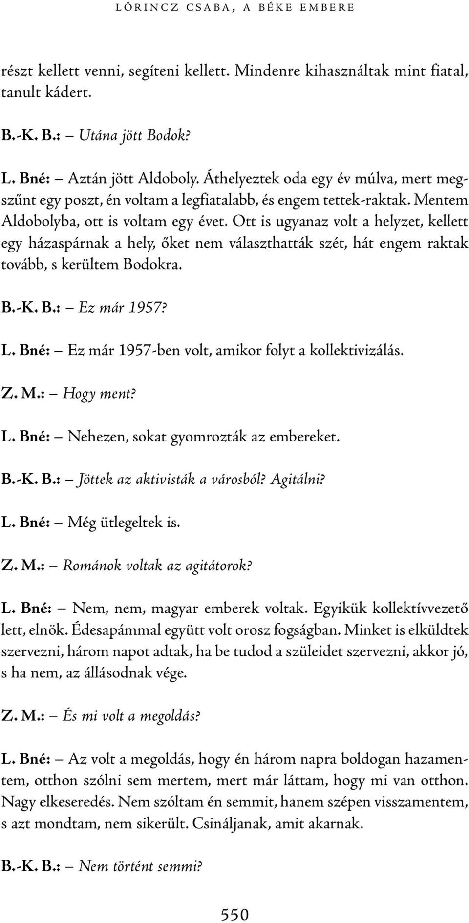 Ott is ugyanaz volt a helyzet, kellett egy házaspárnak a hely, őket nem választhatták szét, hát engem raktak tovább, s kerültem Bodokra. B.-K. B.: Ez már 1957? L.