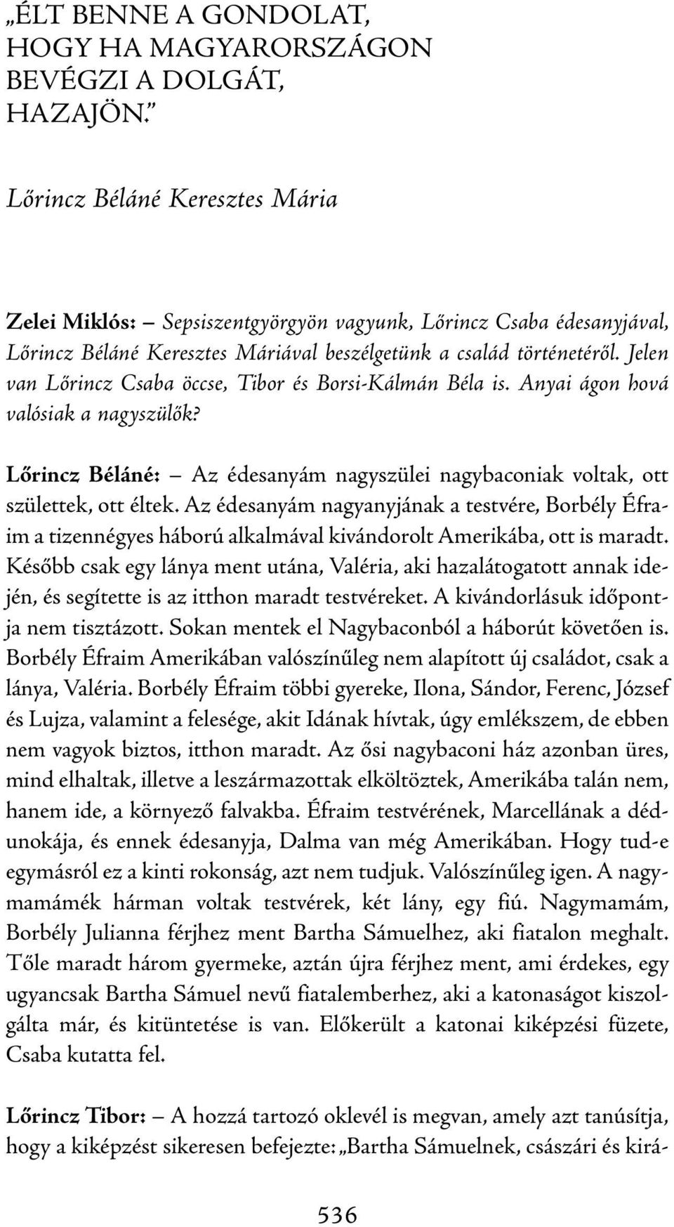 Jelen van Lőrincz Csaba öccse, Tibor és Borsi-Kálmán Béla is. Anyai ágon hová valósiak a nagyszülők? Lőrincz Béláné: Az édesanyám nagyszülei nagybaconiak voltak, ott születtek, ott éltek.