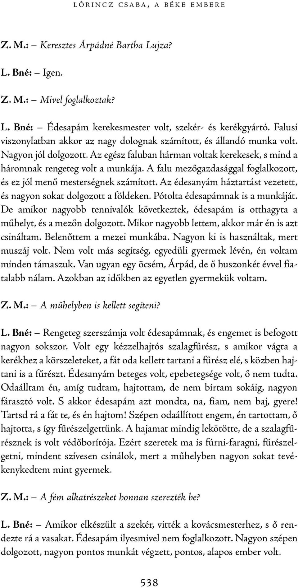 A falu mezőgazdasággal foglalkozott, és ez jól menő mesterségnek számított. Az édesanyám háztartást vezetett, és nagyon sokat dolgozott a földeken. Pótolta édesapámnak is a munkáját.