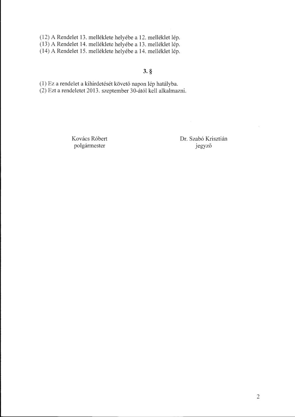 melléklet lép. 3. (l) Ez a rendelet a kihirdetését követő napn lép hatály ba.