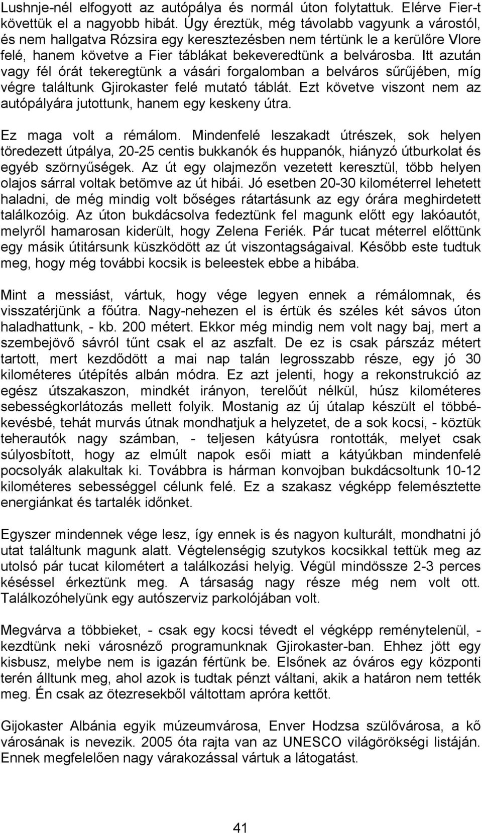 Itt azután vagy fél órát tekeregtünk a vásári forgalomban a belváros sűrűjében, míg végre találtunk Gjirokaster felé mutató táblát.