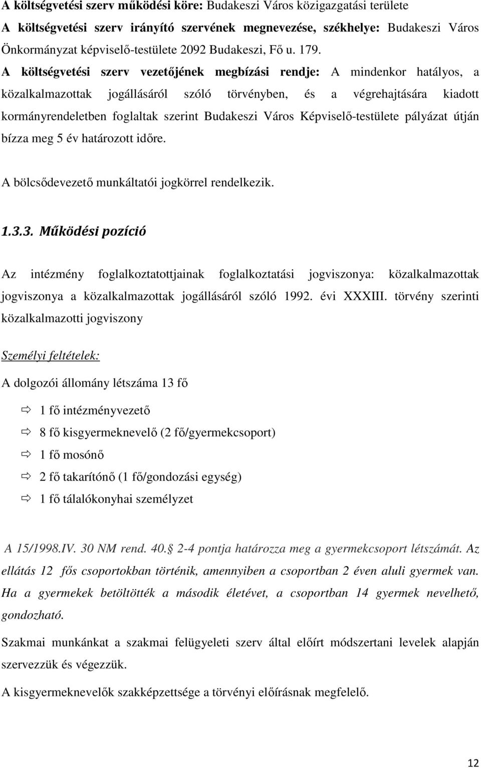 A költségvetési szerv vezetıjének megbízási rendje: A mindenkor hatályos, a közalkalmazottak jogállásáról szóló törvényben, és a végrehajtására kiadott kormányrendeletben foglaltak szerint Budakeszi