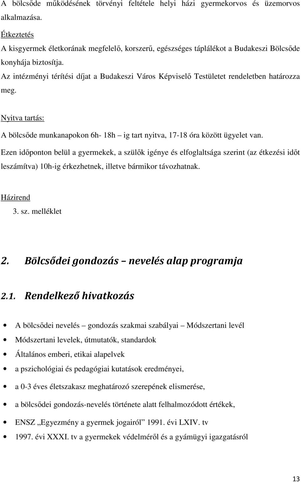 Az intézményi térítési díjat a Budakeszi Város Képviselı Testületet rendeletben határozza meg. Nyitva tartás: A bölcsıde munkanapokon 6h- 18h ig tart nyitva, 17-18 óra között ügyelet van.