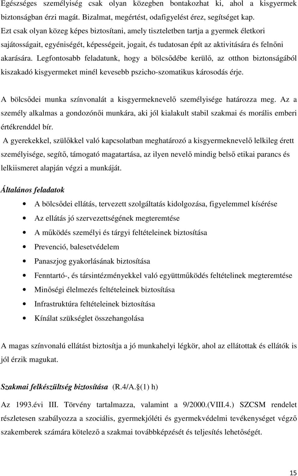 Legfontosabb feladatunk, hogy a bölcsıdébe kerülı, az otthon biztonságából kiszakadó kisgyermeket minél kevesebb pszicho-szomatikus károsodás érje.