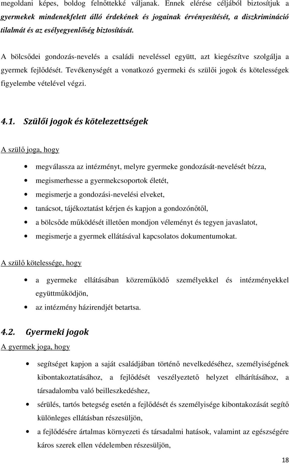 A bölcsıdei gondozás-nevelés a családi neveléssel együtt, azt kiegészítve szolgálja a gyermek fejlıdését. Tevékenységét a vonatkozó gyermeki és szülıi jogok és kötelességek figyelembe vételével végzi.