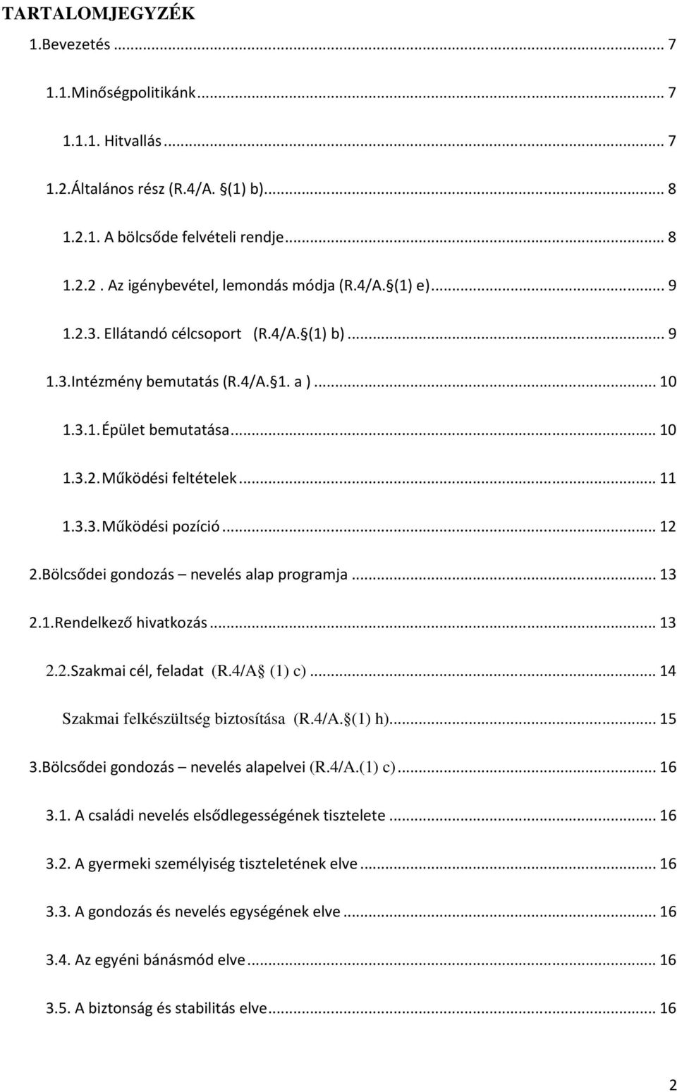 .. 12 2.Bölcsődei gondozás nevelés alap programja... 13 2.1.Rendelkező hivatkozás... 13 2.2.Szakmai cél, feladat (R.4/A (1) c)... 14 Szakmai felkészültség biztosítása (R.4/A. (1) h)... 15 3.