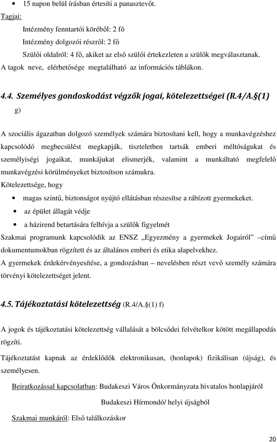 A tagok neve, elérhetısége megtalálható az információs táblákon. 4.4. Személyes gondoskodást végzők jogai, kötelezettségei (R.4/A.