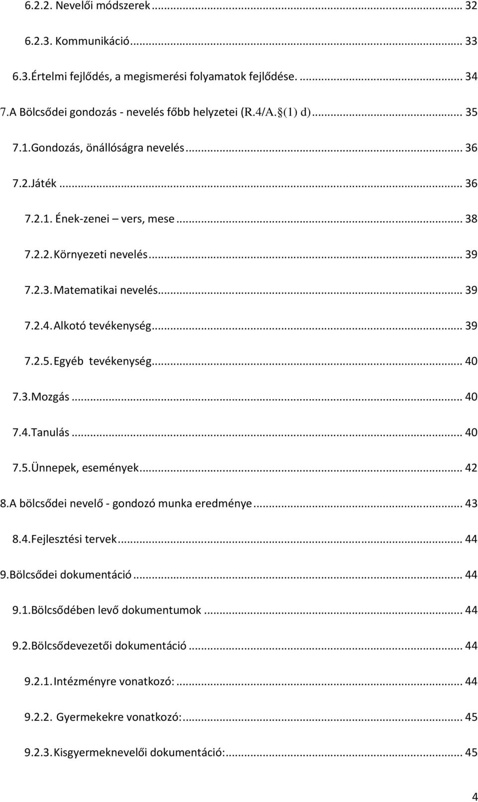 .. 39 7.2.5. Egyéb tevékenység... 40 7.3.Mozgás... 40 7.4.Tanulás... 40 7.5.Ünnepek, események... 42 8.A bölcsődei nevelő - gondozó munka eredménye... 43 8.4.Fejlesztési tervek... 44 9.