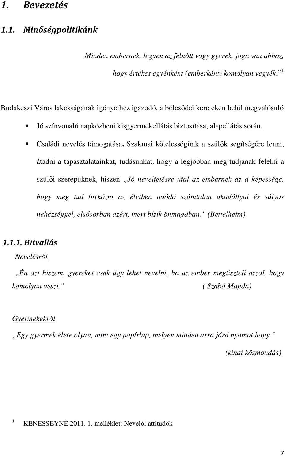 Szakmai kötelességünk a szülık segítségére lenni, átadni a tapasztalatainkat, tudásunkat, hogy a legjobban meg tudjanak felelni a szülıi szerepüknek, hiszen Jó neveltetésre utal az embernek az a