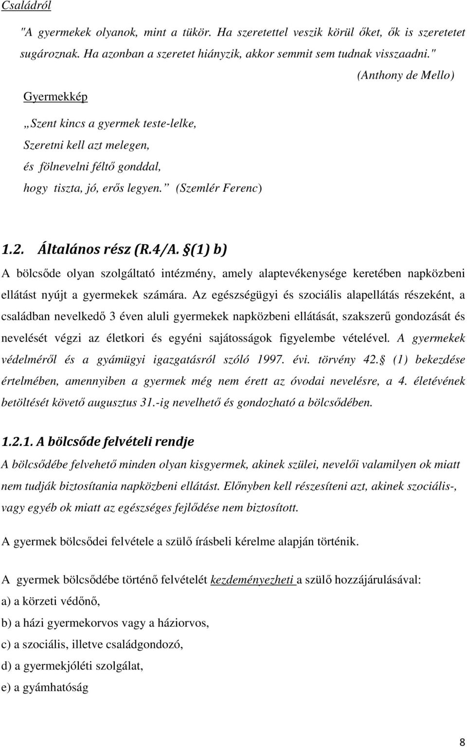 (1) b) A bölcsıde olyan szolgáltató intézmény, amely alaptevékenysége keretében napközbeni ellátást nyújt a gyermekek számára.