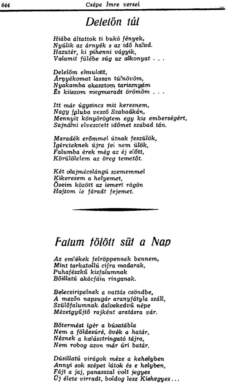 .. Itt már úgysincs mit keresnem, Nagy faluba vesző Szabadkán, Mennyit könyörögtem egy kis emberségért, Sajnálni elveszített időmet szabad tán.