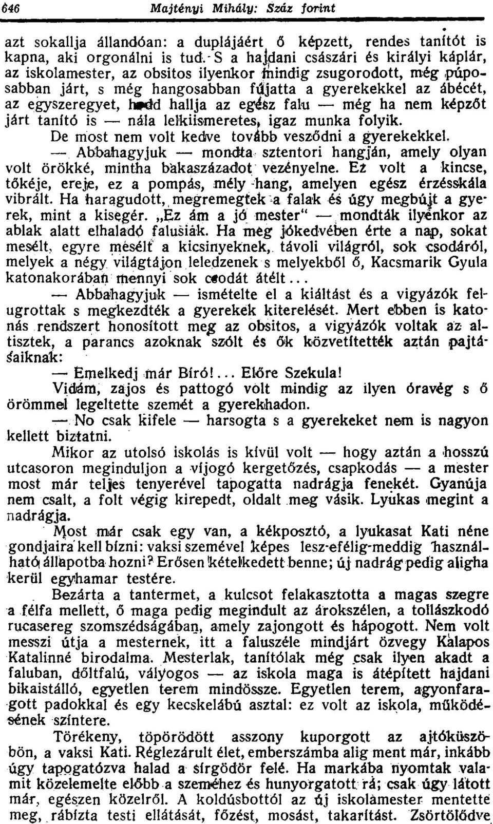 De most nem volt kedve tovább vesződni a gyerekekkel. Abbahagyjuk mondta sztentori hangján, amely olyan volt örökké, mintha bakaszázadot vezényelne.