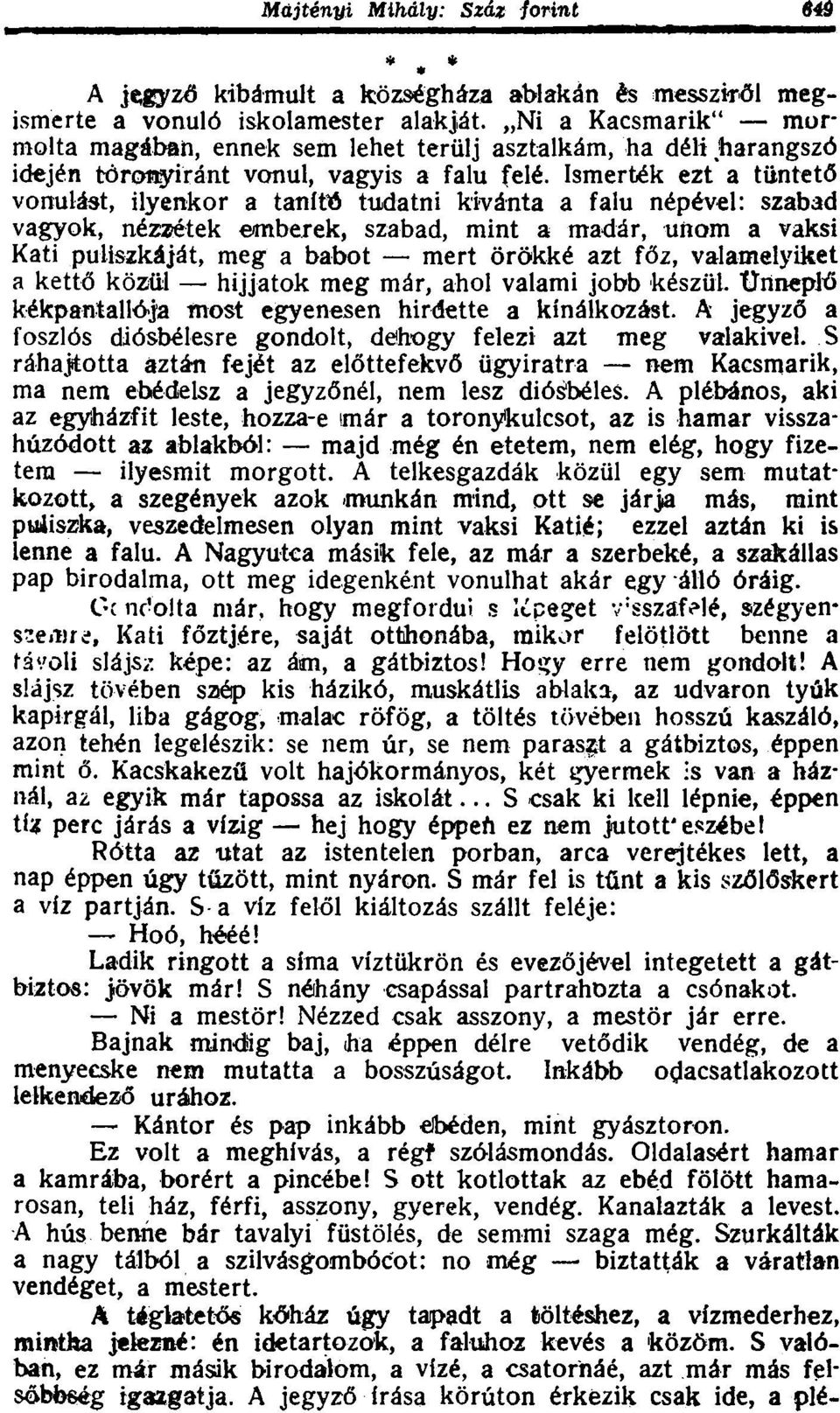 Ismerték ezt a tüntető vonulást, ilyenkor a taníttt tudatni kívánta a falu népével: szabad vagyok, nézzétek emberek, szabad, mint a madár, unom a vaksi Kati puliszkáját, meg a babot mert örökké azt