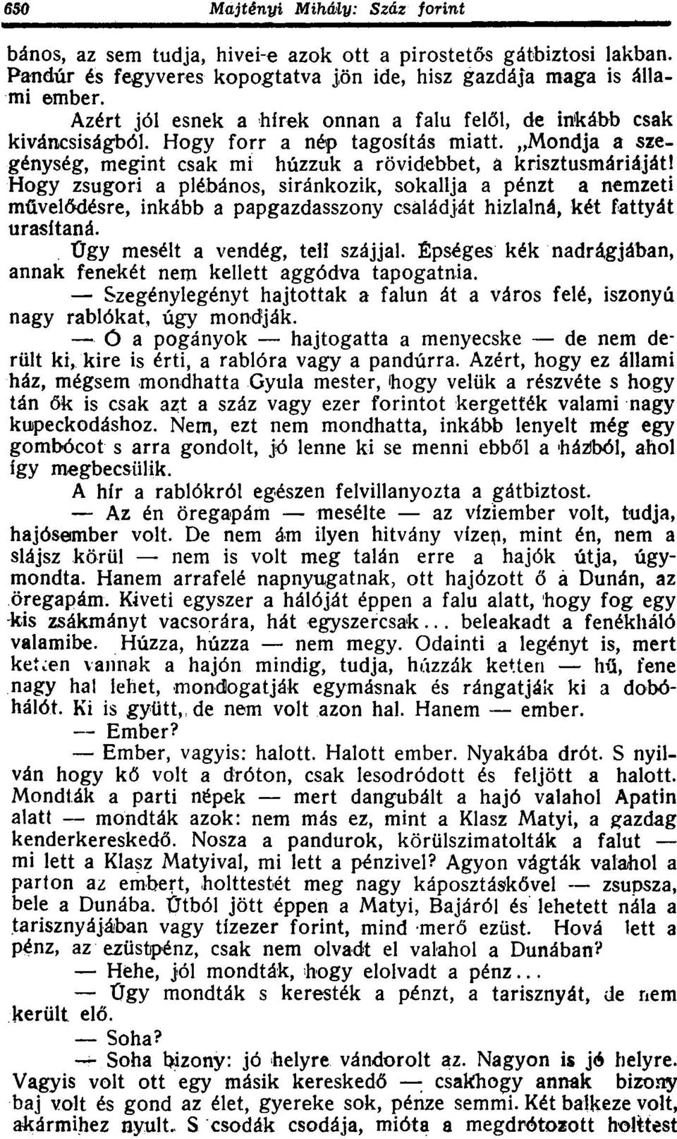 Hogy zsugori a plébános, siránkozik, sokallja a pénzt a nemzeti művelődésre, inkább a papgazdasszony családját hizlalná, két fattyat urasítaná. Ügy mesélt a vendég, teli szájjal.