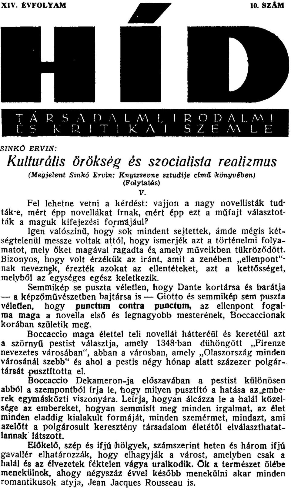 Fel lehetne vetni a kérdést: vájjon a nagy novellisták tudták-e, mért épp novellákat írnak, mért épp ezt a műfajt választották a maguk kifejezési formájául?