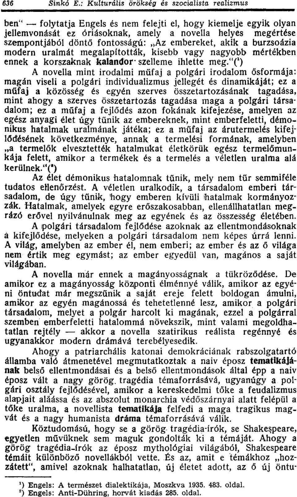 "( x ) A novella mint irodalmi műfaj a polgári irodalom ősformája: magán viseli a polgári individualizmus jellegét és dinamikáját; ez a műfaj a közösség és egyén szerves összetartozásának tagadása,