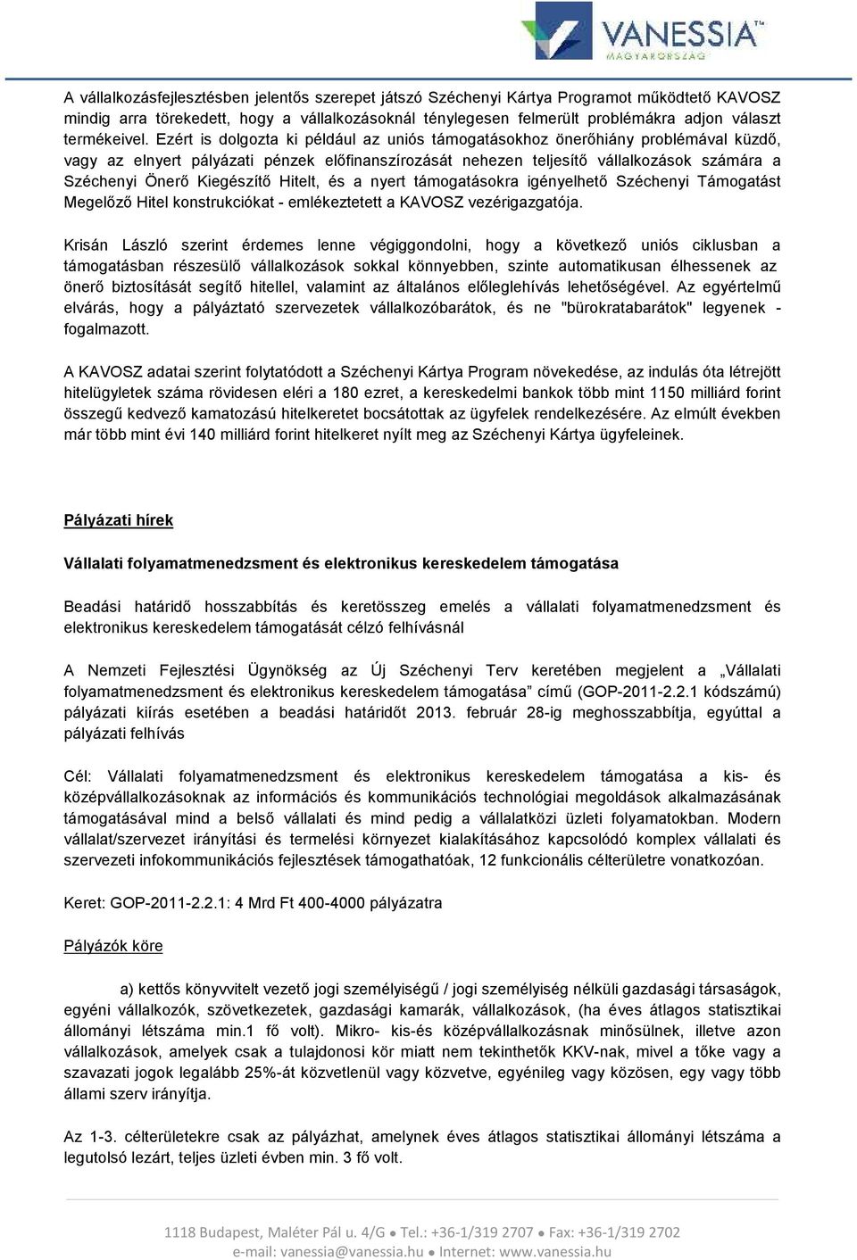 Ezért is dolgozta ki például az uniós támogatásokhoz önerőhiány problémával küzdő, vagy az elnyert pályázati pénzek előfinanszírozását nehezen teljesítő vállalkozások számára a Széchenyi Önerő