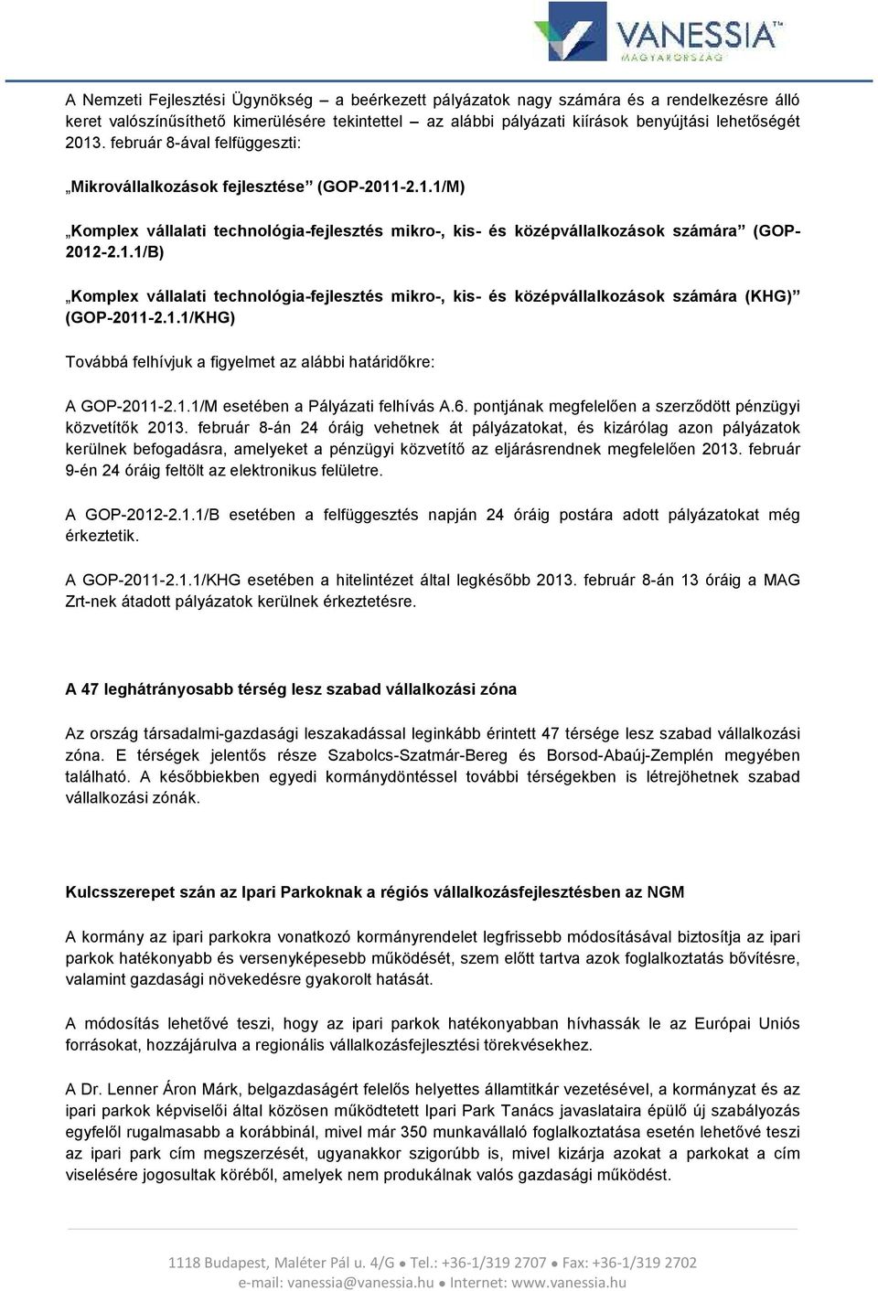 1.1/KHG) Továbbá felhívjuk a figyelmet az alábbi határidőkre: A GOP-2011-2.1.1/M esetében a Pályázati felhívás A.6. pontjának megfelelően a szerződött pénzügyi közvetítők 2013.