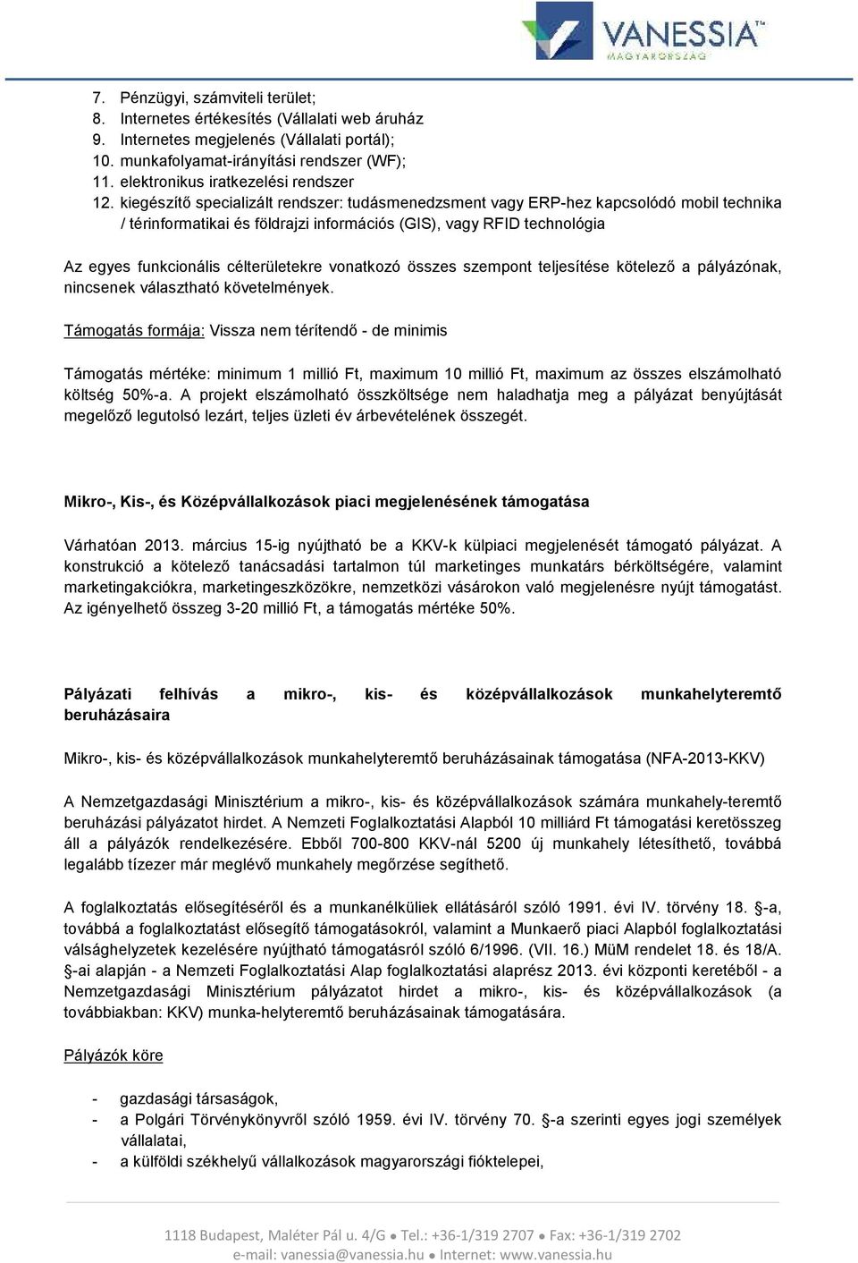 kiegészítő specializált rendszer: tudásmenedzsment vagy ERP-hez kapcsolódó mobil technika / térinformatikai és földrajzi információs (GIS), vagy RFID technológia Az egyes funkcionális célterületekre