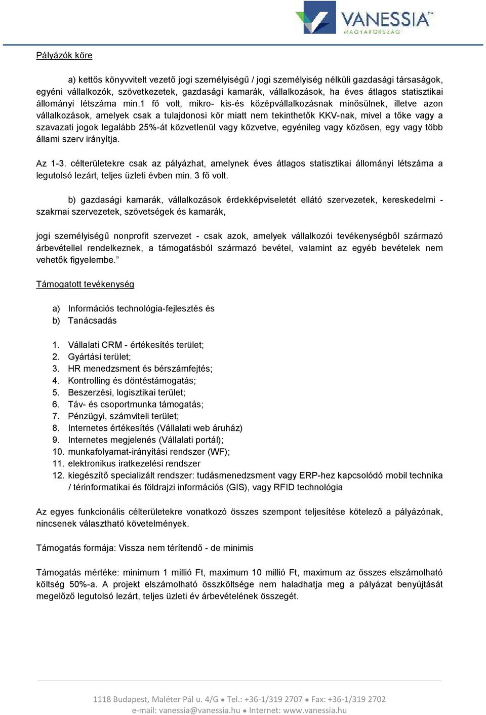 1 fő volt, mikro- kis-és középvállalkozásnak minősülnek, illetve azon vállalkozások, amelyek csak a tulajdonosi kör miatt nem tekinthetők KKV-nak, mivel a tőke vagy a szavazati jogok legalább 25%-át