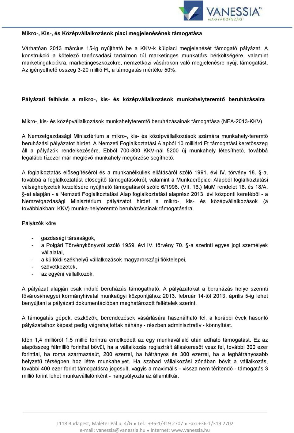 Az igényelhető összeg 3-20 millió Ft, a támogatás mértéke 50%.