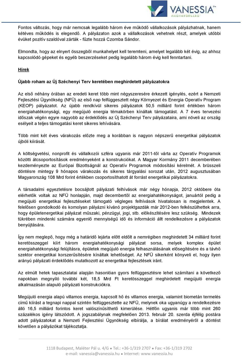 Elmondta, hogy az elnyert összegből munkahelyet kell teremteni, amelyet legalább két évig, az ahhoz kapcsolódó gépeket és egyéb beszerzéseket pedig legalább három évig kell fenntartani.