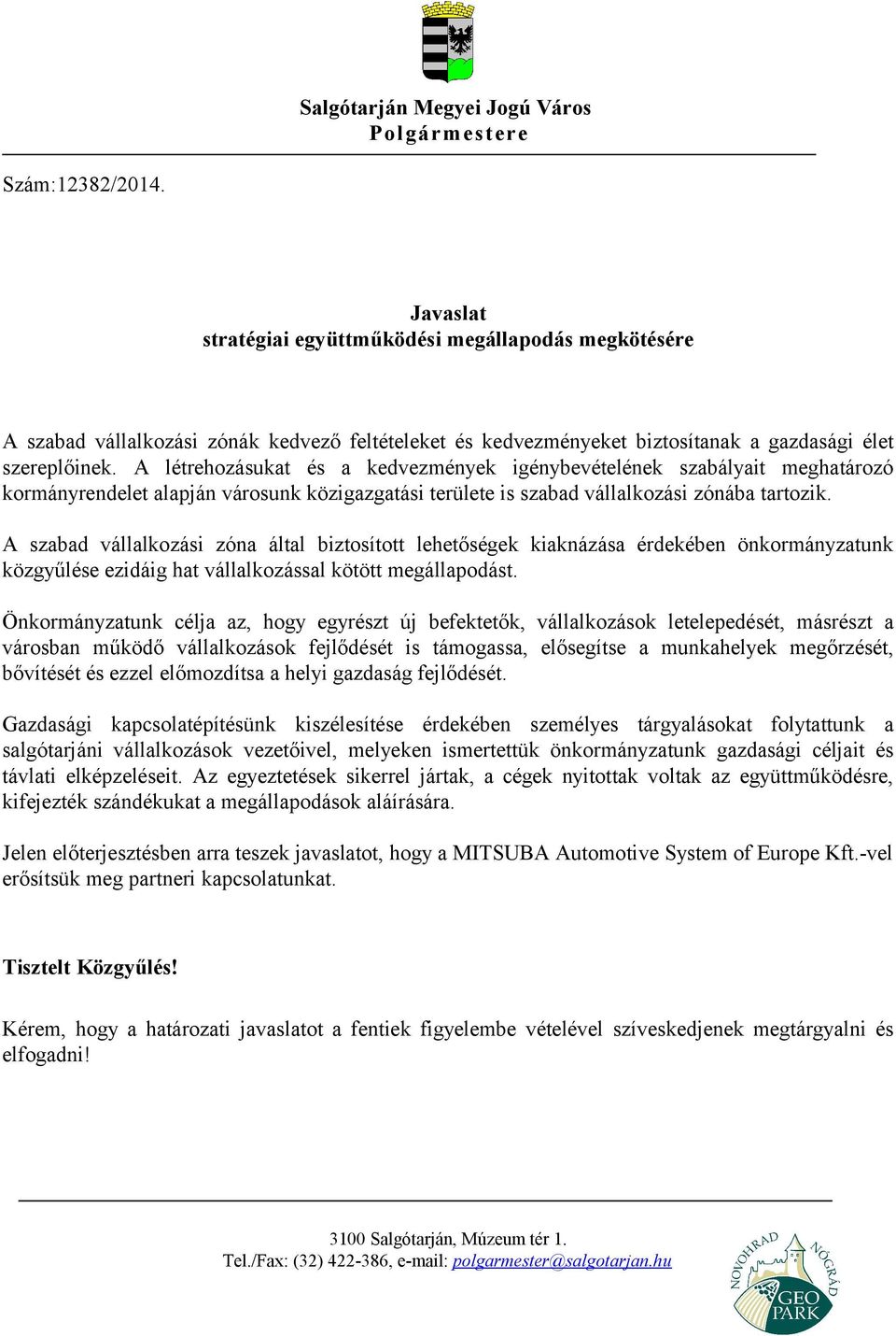 A étrehozásukat és a kedvezmények igénybevéteének szabáyait meghatározó kormányrendeet aapján városunk közigazgatási terüete is szabad váakozási zónába tartozik.