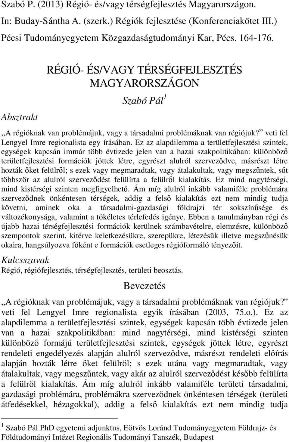 Ez az alapdilemma a területfejlesztési szintek, egységek kapcsán immár több évtizede jelen van a hazai szakpolitikában: különböző területfejlesztési formációk jöttek létre, egyrészt alulról