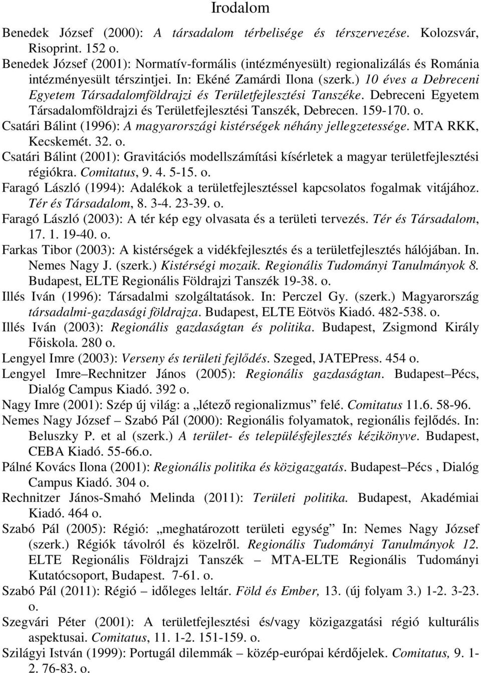 ) 10 éves a Debreceni Egyetem Társadalomföldrajzi és Területfejlesztési Tanszéke. Debreceni Egyetem Társadalomföldrajzi és Területfejlesztési Tanszék, Debrecen. 159-170. o.