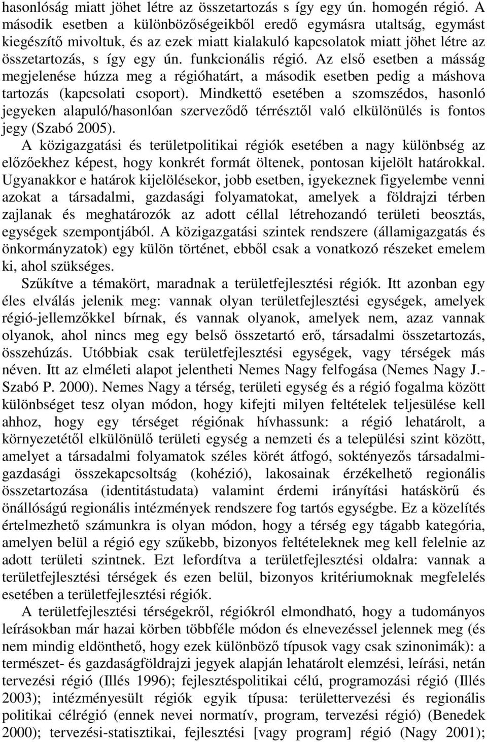 funkcionális régió. Az első esetben a másság megjelenése húzza meg a régióhatárt, a második esetben pedig a máshova tartozás (kapcsolati csoport).