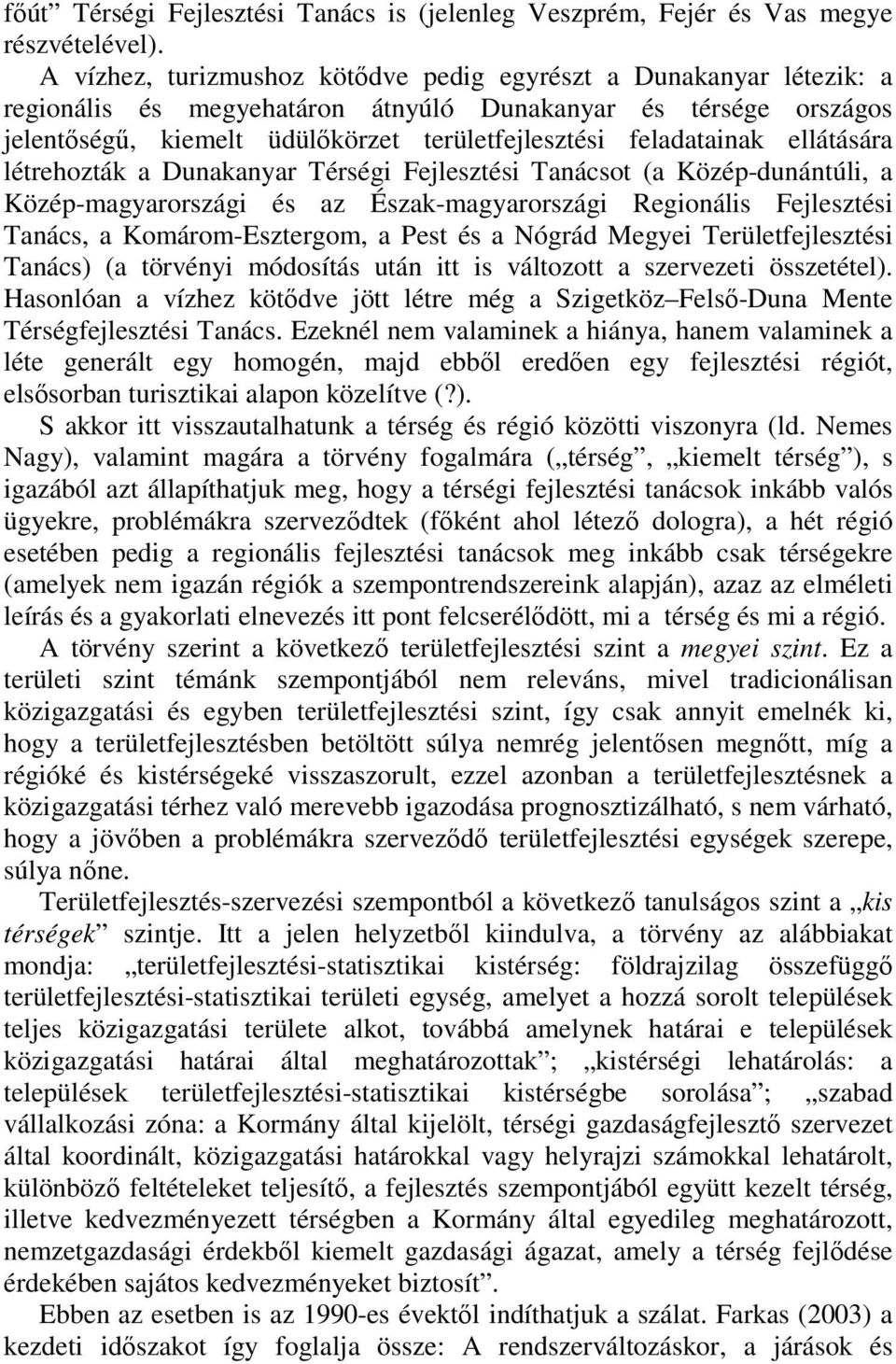 ellátására létrehozták a Dunakanyar Térségi Fejlesztési Tanácsot (a Közép-dunántúli, a Közép-magyarországi és az Észak-magyarországi Regionális Fejlesztési Tanács, a Komárom-Esztergom, a Pest és a